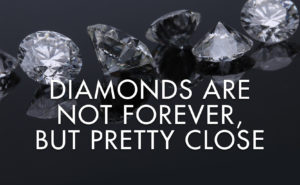 Diamonds are not forever but pretty close